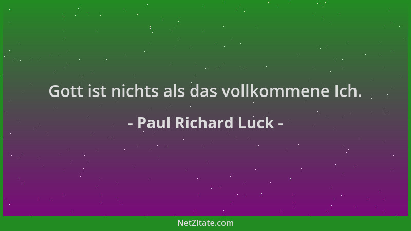 Paul Richard Luck - Gott ist nichts als das vollkommene Ich....