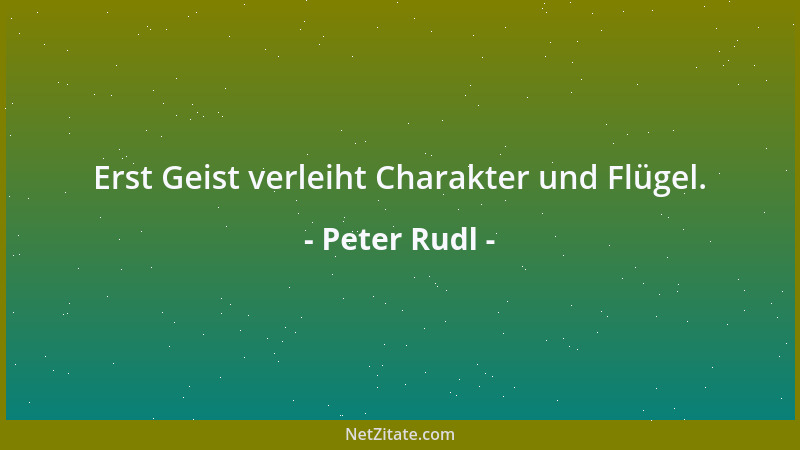Peter Rudl - Erst Geist verleiht Charakter und Flügel....