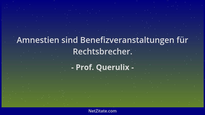 Prof. Querulix - Amnestien sind Benefizveranstaltungen für Rechtsbrecher....