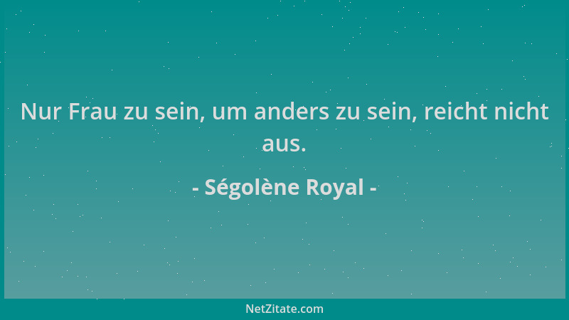 Ségolène Royal - Nur Frau zu sein, um anders zu sein, reicht nicht aus....