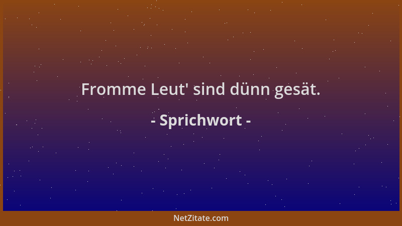 Sprichwort - Fromme Leut ' sind dünn gesät....