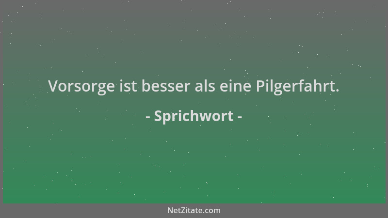 Sprichwort - Vorsorge ist besser als eine Pilgerfahrt....