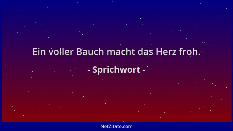 Sprichwort - Ein voller Bauch macht das Herz froh....