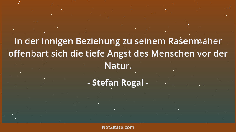 Stefan Rogal - In der innigen Beziehung zu seinem Rasenmäher offenbart sich die tiefe Angst des Menschen vor der Natur....