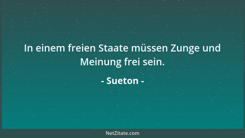 Sueton - In einem freien Staate müssen Zunge und Meinung frei sein....