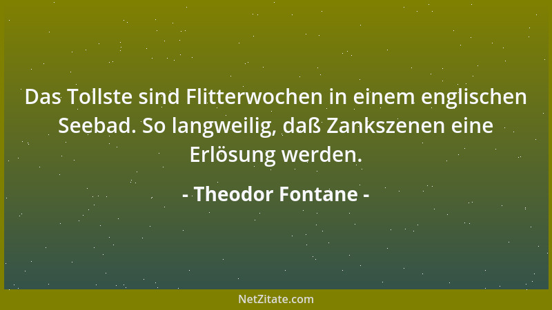 Theodor Fontane - Das Tollste sind Flitterwochen in einem englischen Seebad. So langweilig, daß Zankszenen eine Erlösung we...