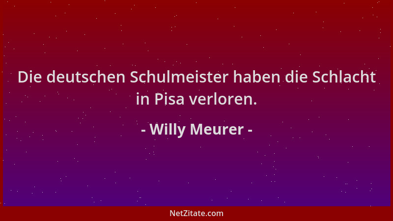 Willy Meurer - Die deutschen Schulmeister haben die Schlacht in Pisa verloren....