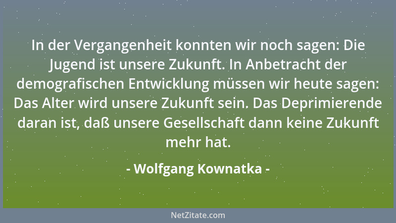 Wolfgang Kownatka - In der Vergangenheit konnten wir noch sagen: Die Jugend ist unsere Zukunft. In Anbetracht der demografi...