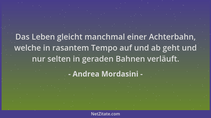 Andrea Mordasini - Das Leben gleicht manchmal einer Achterbahn, welche in rasantem Tempo auf und ab geht und nur selten in...