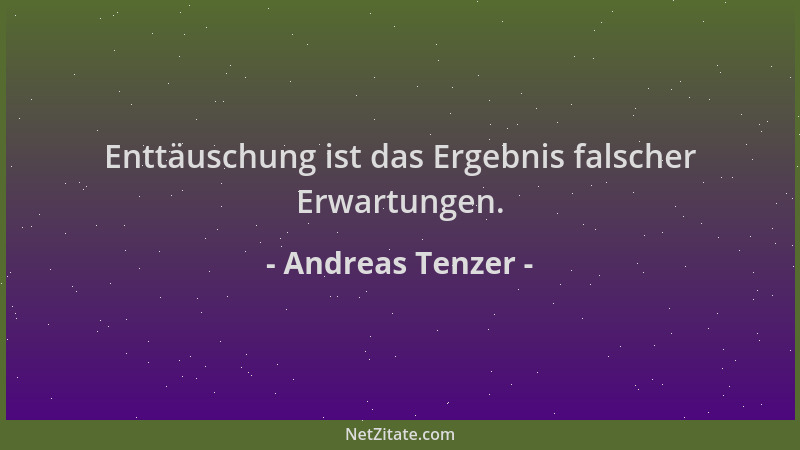 Andreas Tenzer - Enttäuschung ist das Ergebnis falscher Erwartungen....