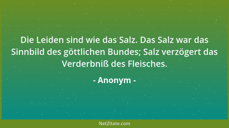Anonym - Die Leiden sind wie das Salz. Das Salz war das Sinnbild des göttlichen Bundes; Salz verzögert das Verderbniß des F...