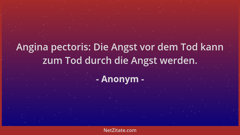 Anonym - Angina pectoris: Die Angst vor dem Tod kann zum Tod durch die Angst werden....