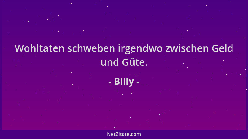 Billy - Wohltaten schweben irgendwo zwischen Geld und Güte....