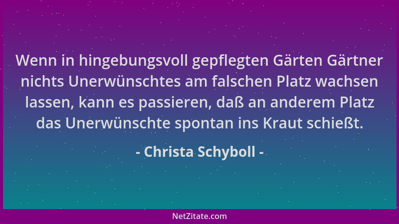 Christa Schyboll - Wenn in hingebungsvoll gepflegten Gärten Gärtner nichts Unerwünschtes am falschen Platz wachsen lassen,...