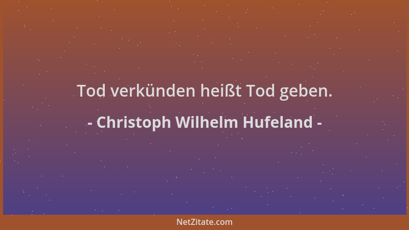 Christoph Wilhelm Hufeland - Tod verkünden heißt Tod geben....