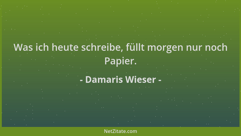 Damaris Wieser - Was ich heute schreibe, füllt morgen nur noch Papier....