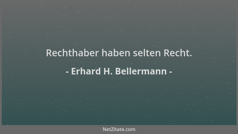 Erhard H. Bellermann - Rechthaber haben selten Recht....