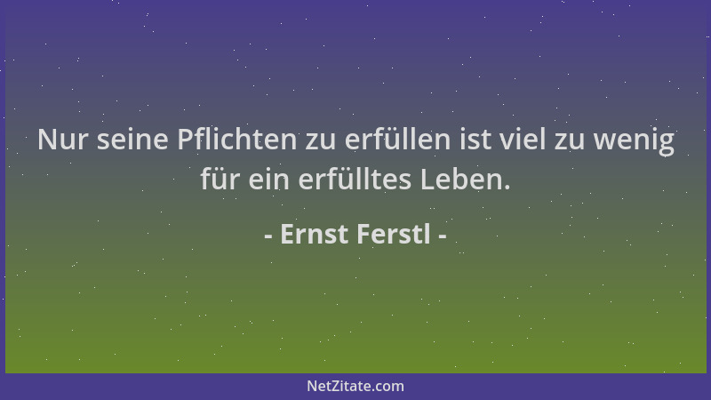 Ernst Ferstl - Nur seine Pflichten zu erfüllen ist viel zu wenig für ein erfülltes Leben....