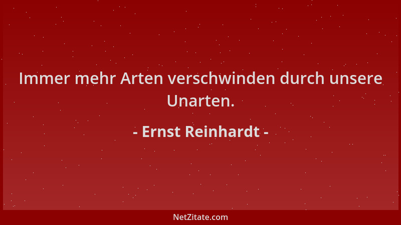 Ernst Reinhardt - Immer mehr Arten verschwinden durch unsere Unarten....