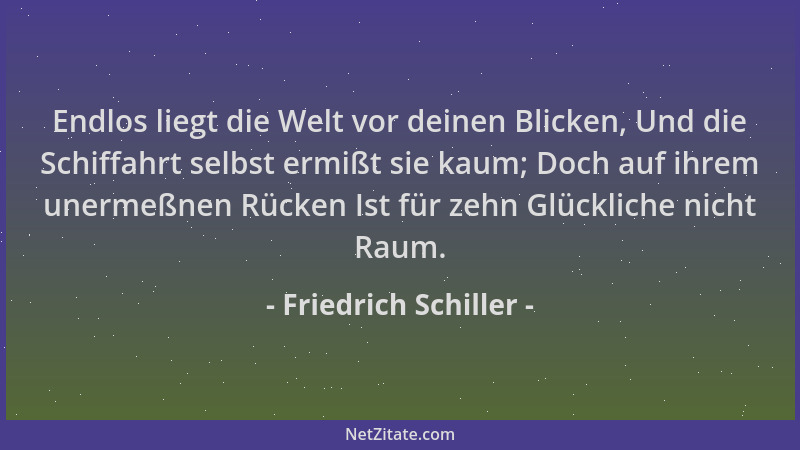 Friedrich Schiller - Endlos liegt die Welt vor deinen Blicken, Und die Schiffahrt selbst ermißt sie kaum; Doch auf ihrem un...