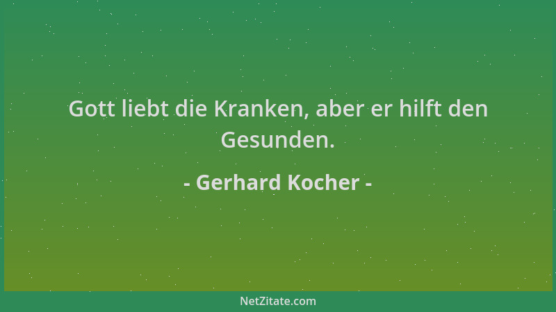 Gerhard Kocher - Gott liebt die Kranken, aber er hilft den Gesunden....