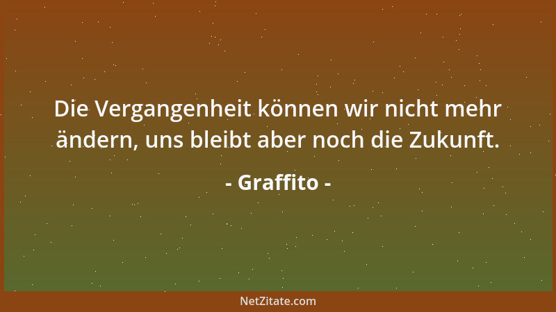 Graffito - Die Vergangenheit können wir nicht mehr ändern, uns bleibt aber noch die Zukunft....