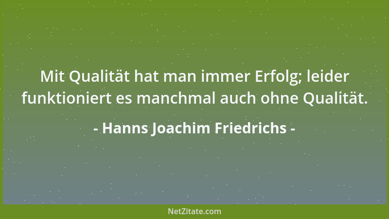 Hanns Joachim Friedrichs - Mit Qualität hat man immer Erfolg; leider funktioniert es manchmal auch ohne Qualität....