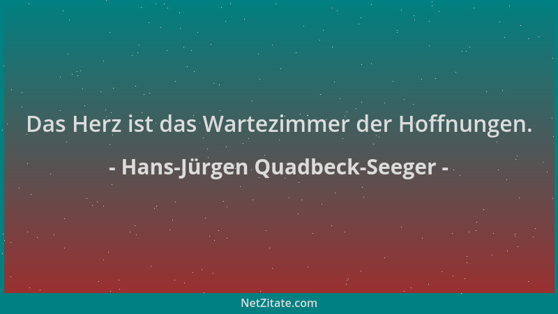 Hans-Jürgen Quadbeck-Seeger - Das Herz ist das Wartezimmer der Hoffnungen....