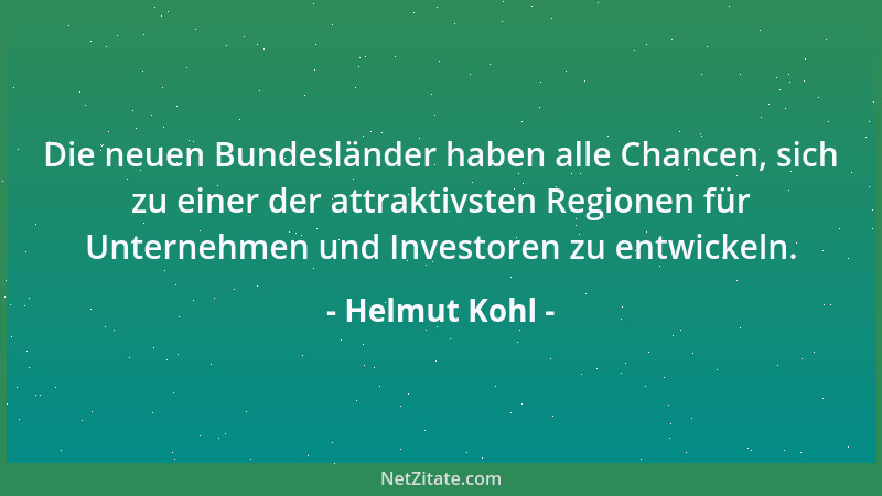 Helmut Kohl - Die neuen Bundesländer haben alle Chancen, sich zu einer der attraktivsten Regionen für Unternehmen und Inves...