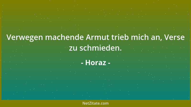 Horaz - Verwegen machende Armut trieb mich an, Verse zu schmieden....