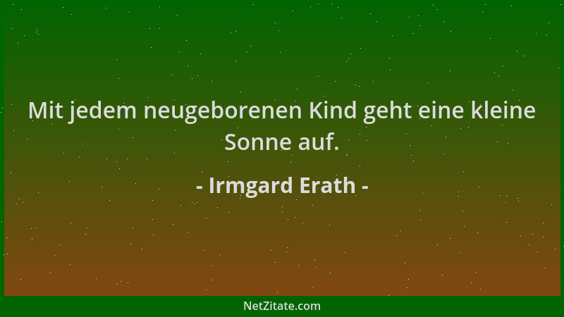 Irmgard Erath - Mit jedem neugeborenen Kind geht eine kleine Sonne auf....