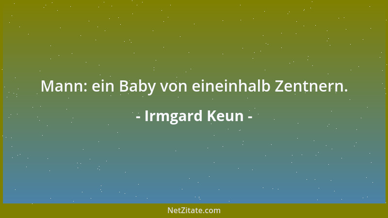 Irmgard Keun - Mann: ein Baby von eineinhalb Zentnern....