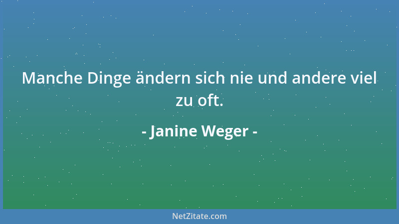 Janine Weger - Manche Dinge ändern sich nie und andere viel zu oft....
