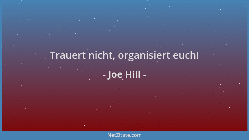 Joe Hill - Trauert nicht, organisiert euch!...