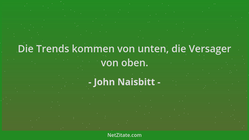 John Naisbitt - Die Trends kommen von unten, die Versager von oben....