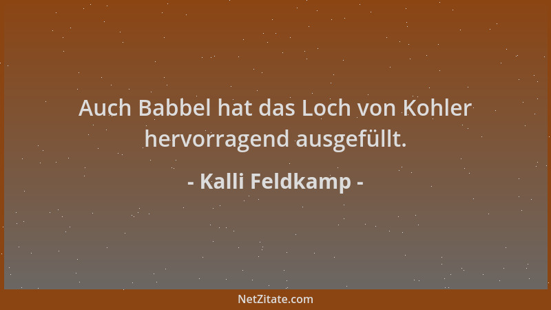 Kalli Feldkamp - Auch Babbel hat das Loch von Kohler hervorragend ausgefüllt....