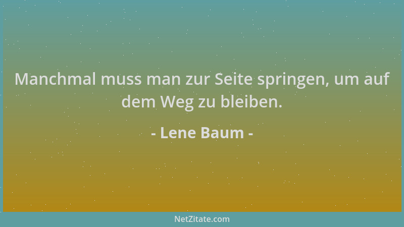 Lene Baum - Manchmal muss man zur Seite springen, um auf dem Weg zu bleiben....