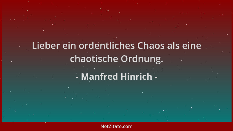Manfred Hinrich - Lieber ein ordentliches Chaos als eine chaotische Ordnung....