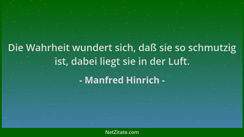Manfred Hinrich - Die Wahrheit wundert sich, daß sie so schmutzig ist, dabei liegt sie in der Luft....