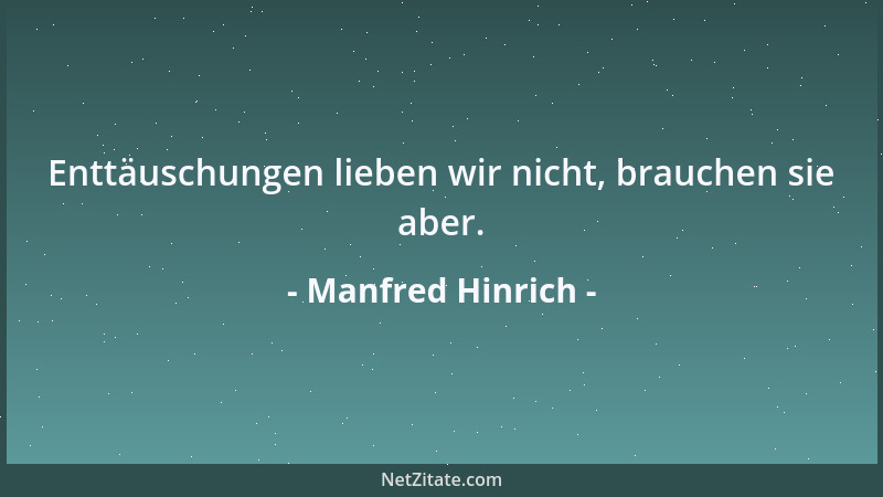 Manfred Hinrich - Enttäuschungen lieben wir nicht, brauchen sie aber....