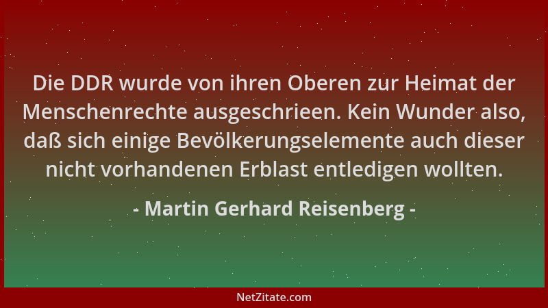 Martin Gerhard Reisenberg - Die DDR wurde von ihren Oberen zur Heimat der Menschenrechte ausgeschrieen. Kein Wunder also, d...
