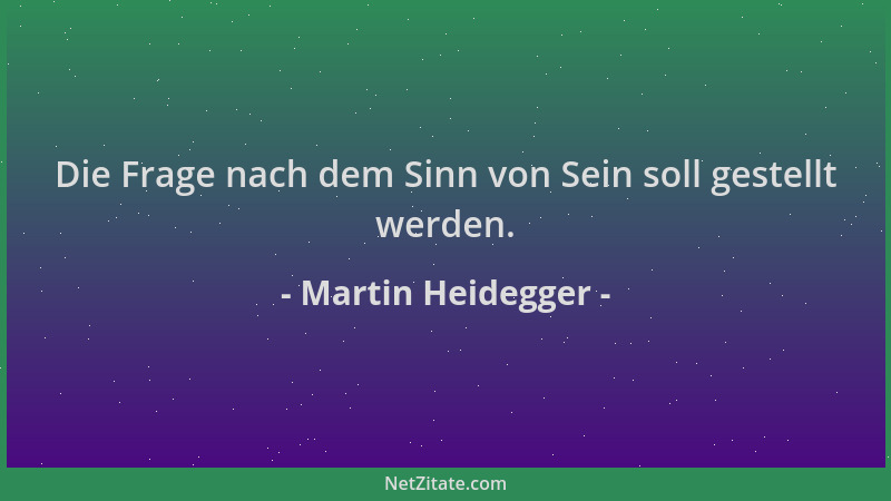 Martin Heidegger - Die Frage nach dem Sinn von Sein soll gestellt werden....