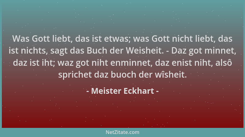 Meister Eckhart - Was Gott liebt, das ist etwas; was Gott nicht liebt, das ist nichts, sagt das Buch der Weisheit. - Daz go...