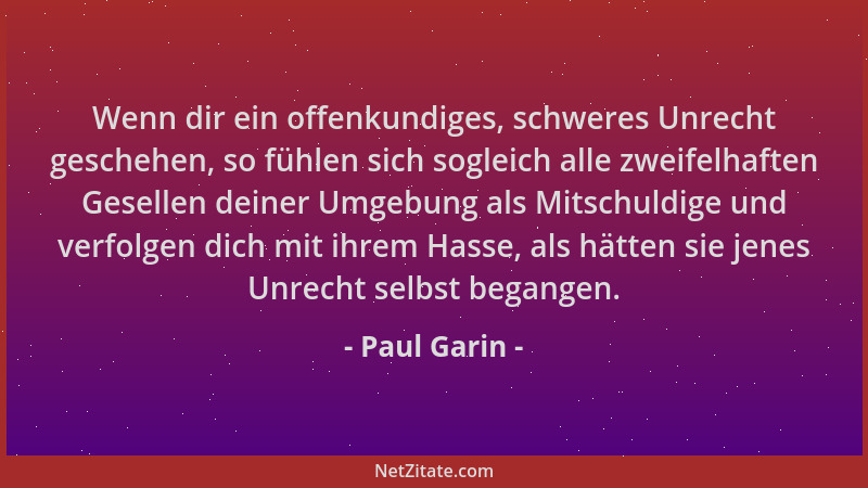 Paul Garin - Wenn dir ein offenkundiges, schweres Unrecht geschehen, so fühlen sich sogleich alle zweifelhaften Gesellen de...