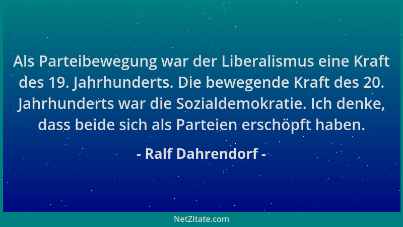 Ralf Dahrendorf - Als Parteibewegung war der Liberalismus eine Kraft des 19. Jahrhunderts. Die bewegende Kraft des 20. Jahr...