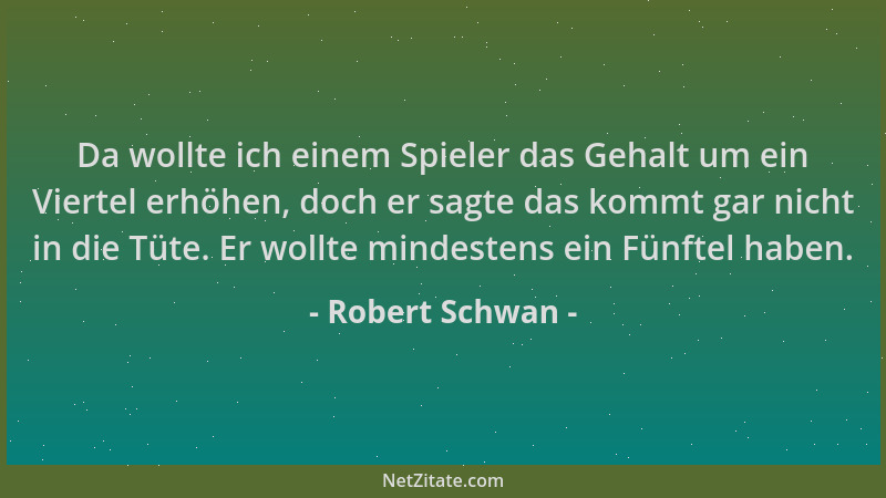 Robert Schwan - Da wollte ich einem Spieler das Gehalt um ein Viertel erhöhen, doch er sagte das kommt gar nicht in die Tüt...