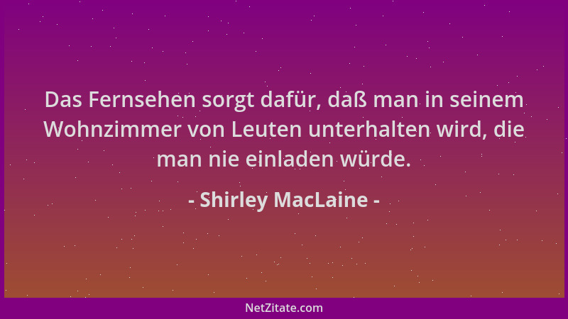 Shirley MacLaine - Das Fernsehen sorgt dafür, daß man in seinem Wohnzimmer von Leuten unterhalten wird, die man nie einlade...