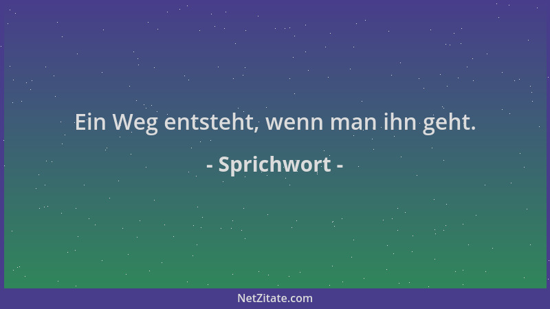 Sprichwort - Ein Weg entsteht, wenn man ihn geht....