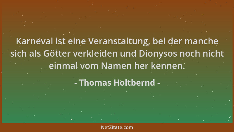 Thomas Holtbernd - Karneval ist eine Veranstaltung, bei der manche sich als Götter verkleiden und Dionysos noch nicht einma...