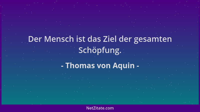 Thomas von Aquin - Der Mensch ist das Ziel der gesamten Schöpfung....